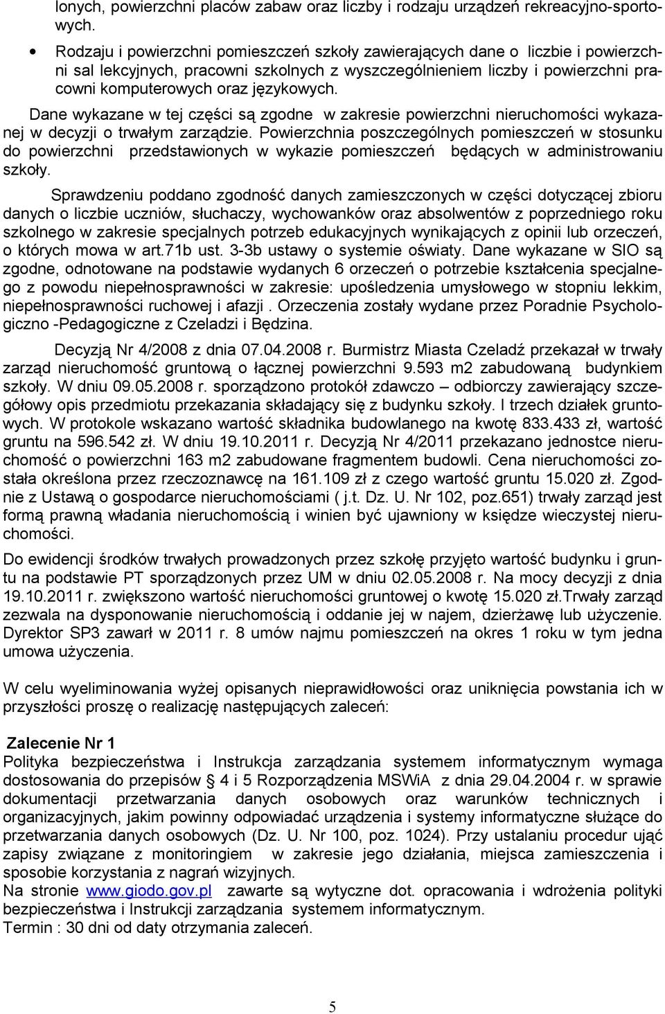 Dane wykazane w tej części są zgodne w zakresie powierzchni nieruchomości wykazanej w decyzji o trwałym zarządzie.