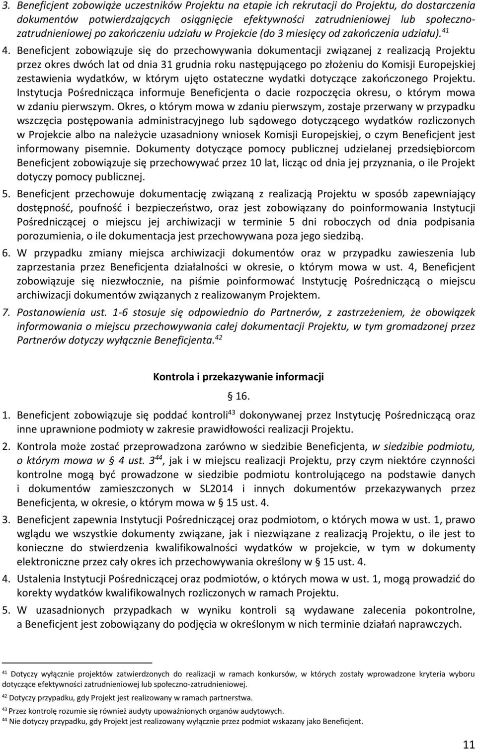 Beneficjent zobowiązuje się do przechowywania dokumentacji związanej z realizacją Projektu przez okres dwóch lat od dnia 31 grudnia roku następującego po złożeniu do Komisji Europejskiej zestawienia