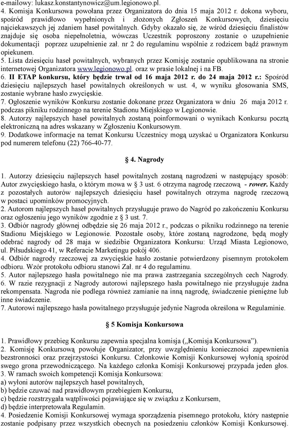 Gdyby okazało się, że wśród dziesięciu finalistów znajduje się osoba niepełnoletnia, wówczas Uczestnik poproszony zostanie o uzupełnienie dokumentacji poprzez uzupełnienie zał.