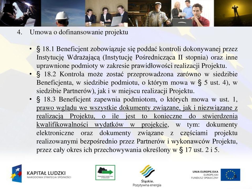 18.2 Kontrola może zostać przeprowadzona zarówno w siedzibie Beneficjenta, w siedzibie podmiotu, o którym mowa w 5 ust. 4), w siedzibie Partnerów), jak i w miejscu realizacji Projektu. 18.