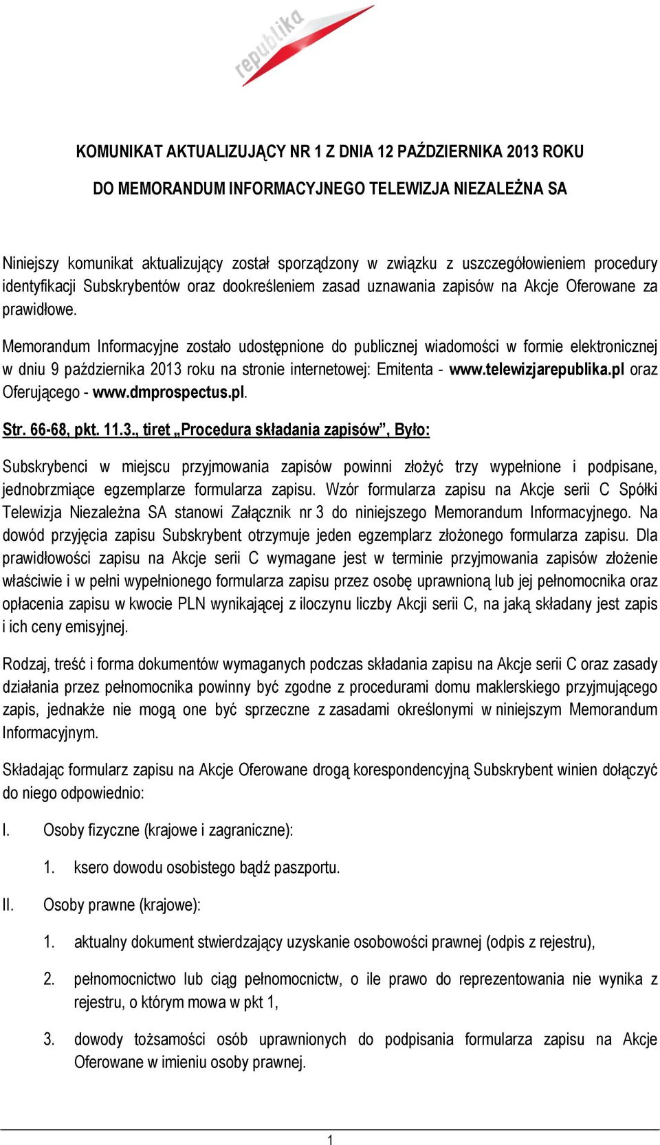 Memorandum Informacyjne zostało udostępnione do publicznej wiadomości w formie elektronicznej w dniu 9 października 2013 roku na stronie internetowej: Emitenta - www.telewizjarepublika.