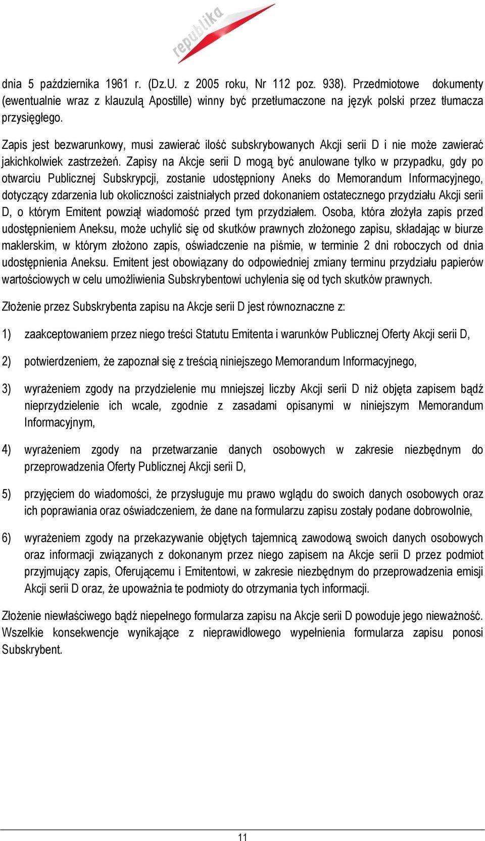 Zapisy na Akcje serii D mogą być anulowane tylko w przypadku, gdy po otwarciu Publicznej Subskrypcji, zostanie udostępniony Aneks do Memorandum Informacyjnego, dotyczący zdarzenia lub okoliczności