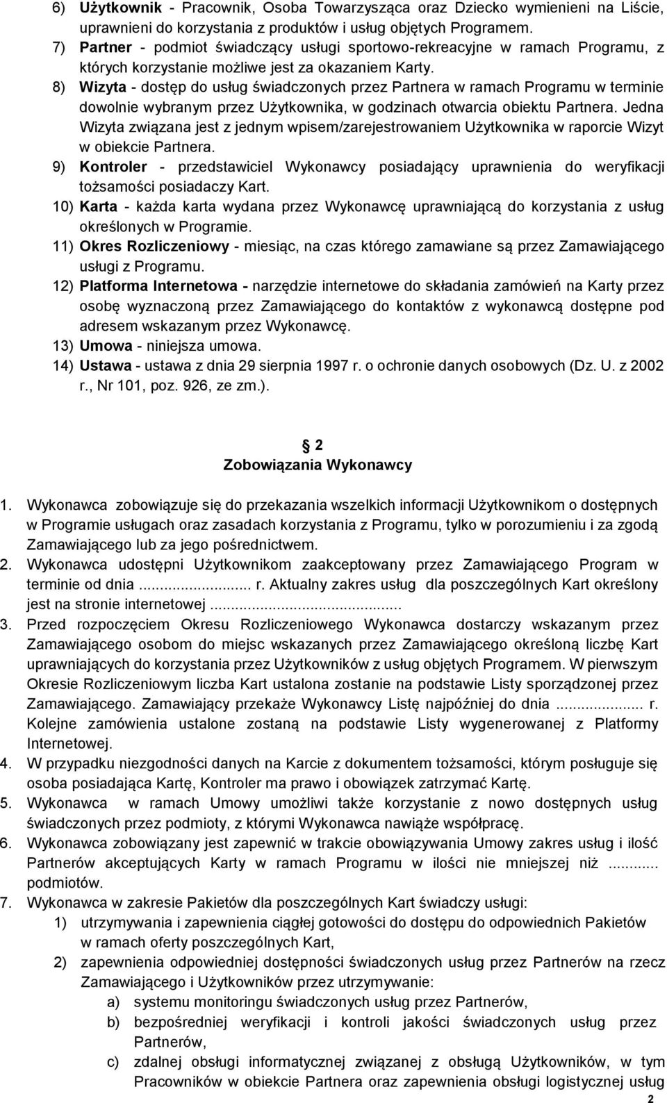 8) Wizyta - dostęp do usług świadczonych przez Partnera w ramach Programu w terminie dowolnie wybranym przez Użytkownika, w godzinach otwarcia obiektu Partnera.
