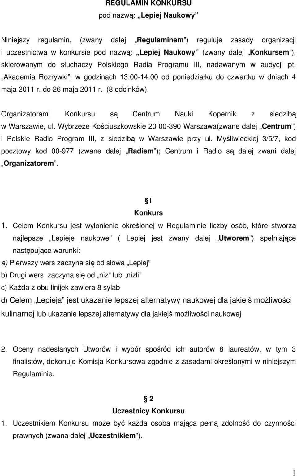 (8 odcinków). Organizatorami Konkursu są Centrum Nauki Kopernik z siedzibą w Warszawie, ul.