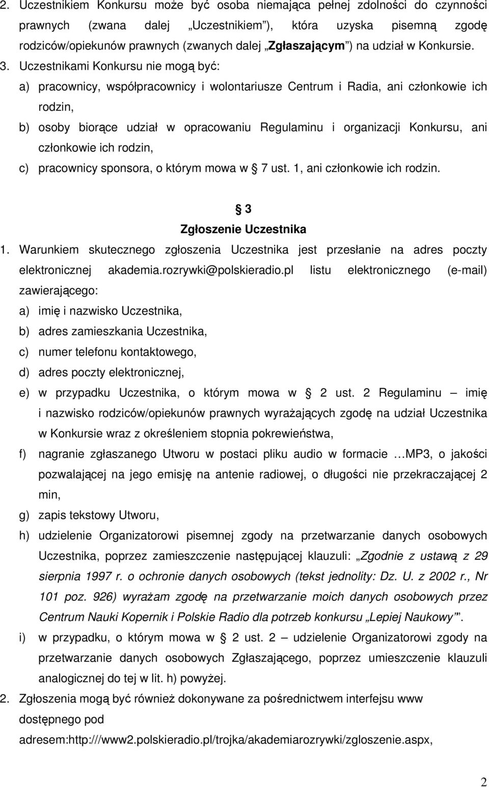 Uczestnikami Konkursu nie mogą być: a) pracownicy, współpracownicy i wolontariusze Centrum i Radia, ani członkowie ich rodzin, b) osoby biorące udział w opracowaniu Regulaminu i organizacji Konkursu,