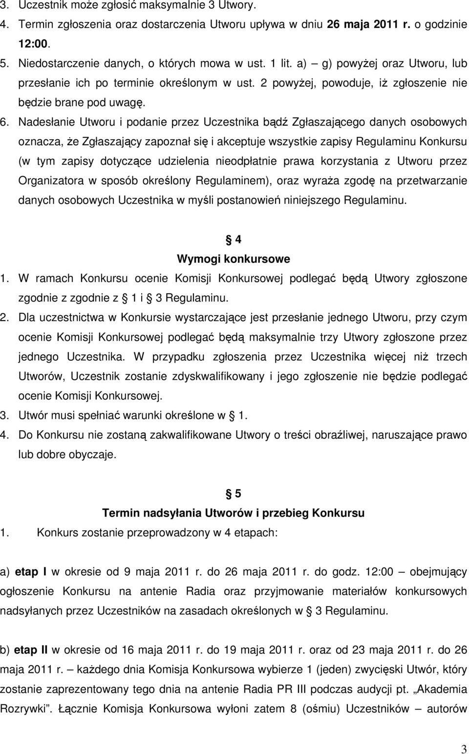 Nadesłanie Utworu i podanie przez Uczestnika bądź Zgłaszającego danych osobowych oznacza, że Zgłaszający zapoznał się i akceptuje wszystkie zapisy Regulaminu Konkursu (w tym zapisy dotyczące