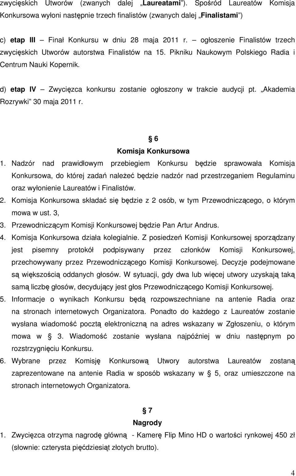 d) etap IV Zwycięzca konkursu zostanie ogłoszony w trakcie audycji pt. Akademia Rozrywki 30 maja 2011 r. 6 Komisja Konkursowa 1.