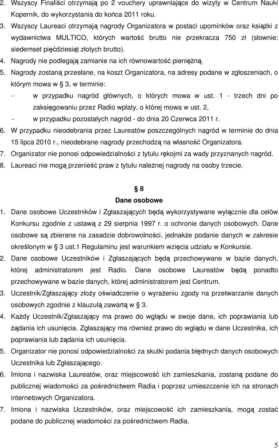 4. Nagrody nie podlegają zamianie na ich równowartość pieniężną. 5.