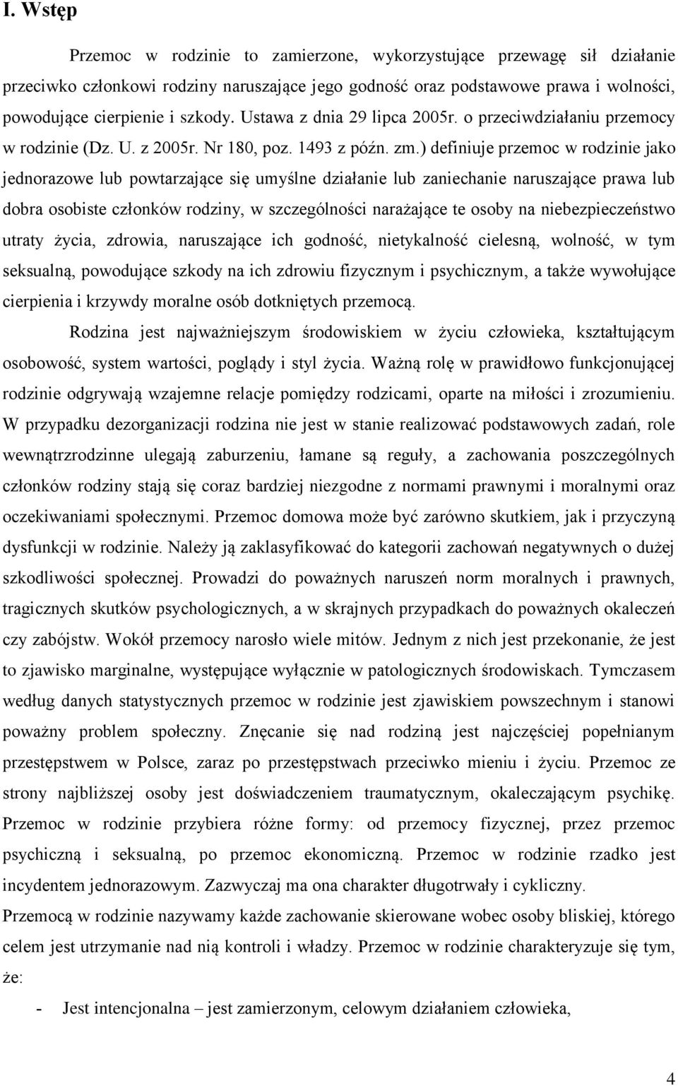 ) definiuje przemoc w rodzinie jako jednorazowe lub powtarzające się umyślne działanie lub zaniechanie naruszające prawa lub dobra osobiste członków rodziny, w szczególności narażające te osoby na