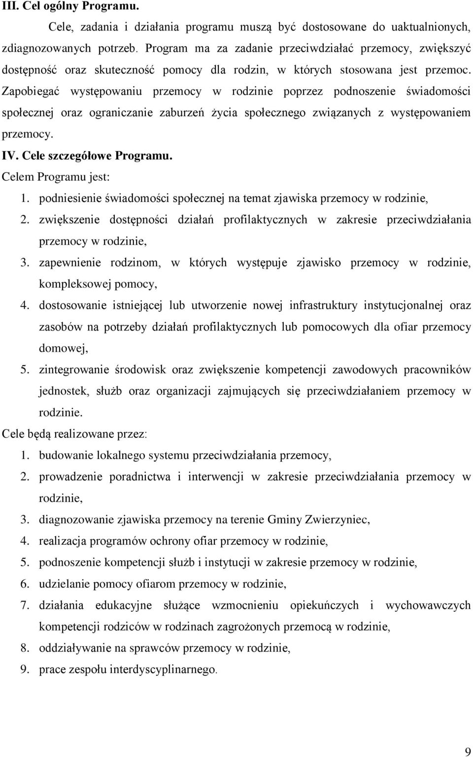 Zapobiegać występowaniu przemocy w rodzinie poprzez podnoszenie świadomości społecznej oraz ograniczanie zaburzeń życia społecznego związanych z występowaniem przemocy. IV. Cele szczegółowe Programu.