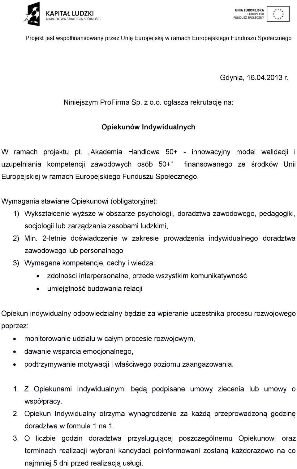 Wymagania stawiane Opiekunowi (obligatoryjne): 1) Wykształcenie wyższe w obszarze psychologii, doradztwa zawodowego, pedagogiki, socjologii lub zarządzania zasobami ludzkimi, 2) Min.