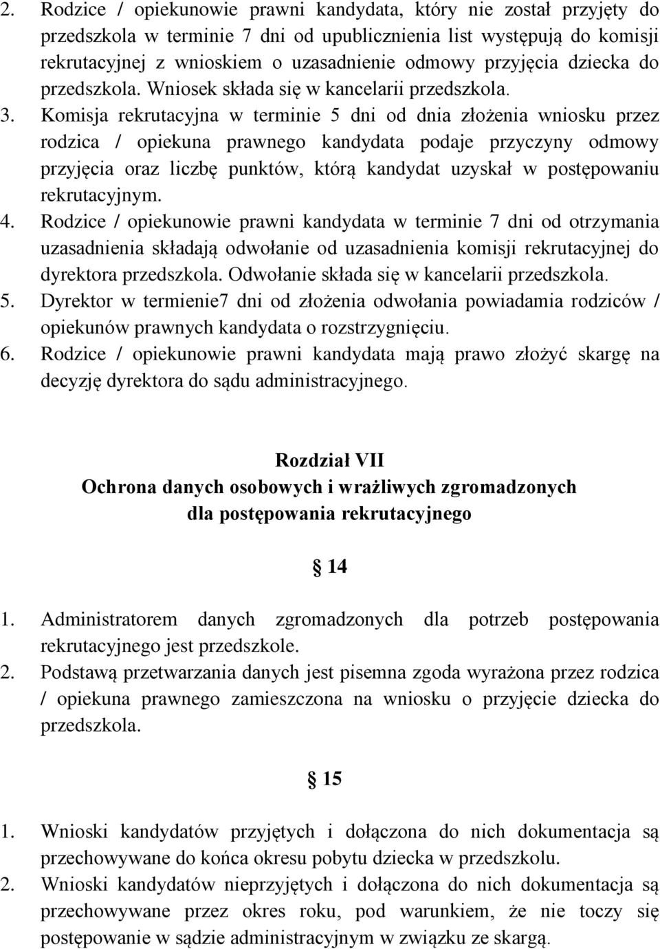 Komisja rekrutacyjna w terminie 5 dni od dnia złożenia wniosku przez rodzica / opiekuna prawnego kandydata podaje przyczyny odmowy przyjęcia oraz liczbę punktów, którą kandydat uzyskał w postępowaniu