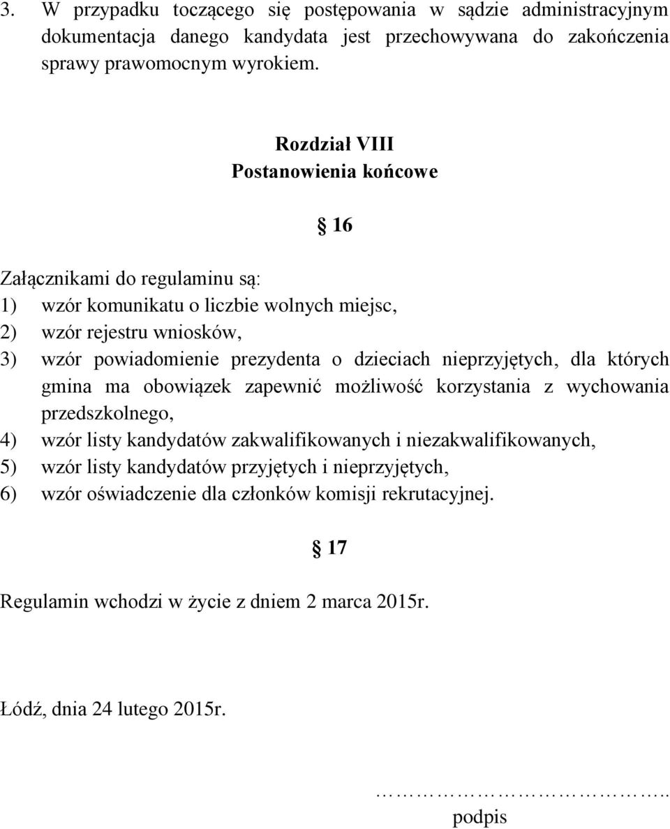 dzieciach nieprzyjętych, dla których gmina ma obowiązek zapewnić możliwość korzystania z wychowania przedszkolnego, 4) wzór listy kandydatów zakwalifikowanych i