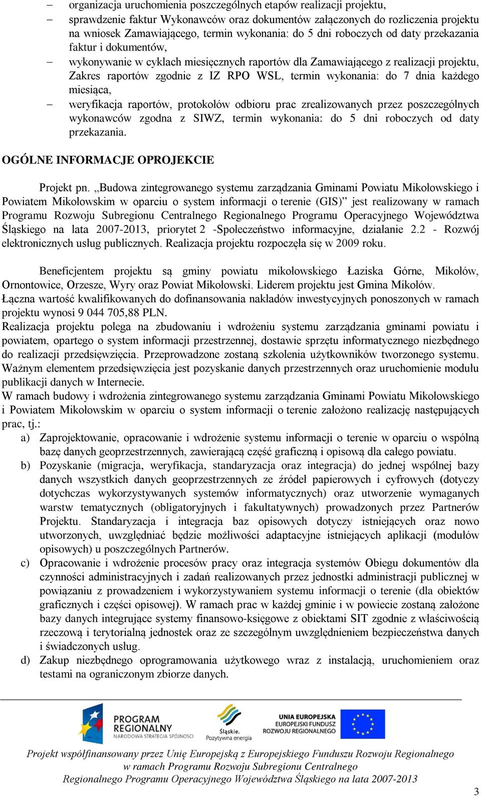 7 dnia każdego miesiąca, weryfikacja raportów, protokołów odbioru prac zrealizowanych przez poszczególnych wykonawców zgodna z SIWZ, termin wykonania: do 5 dni roboczych od daty przekazania.