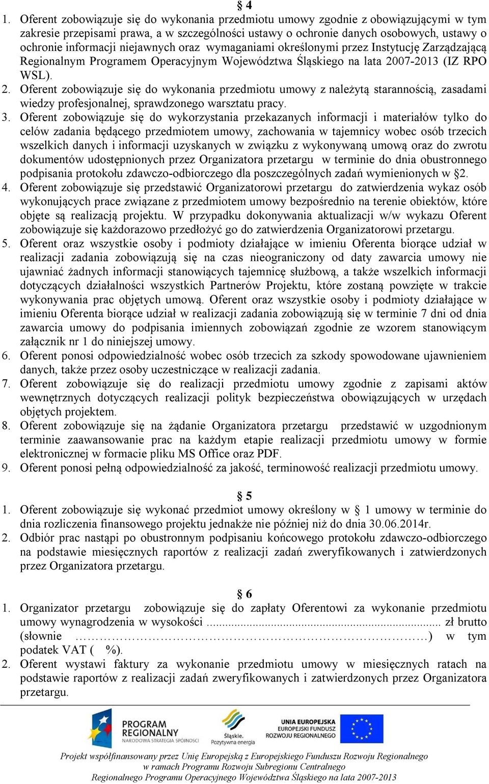 07-2013 (IZ RPO WSL). 2. Oferent zobowiązuje się do wykonania przedmiotu umowy z należytą starannością, zasadami wiedzy profesjonalnej, sprawdzonego warsztatu pracy. 3.
