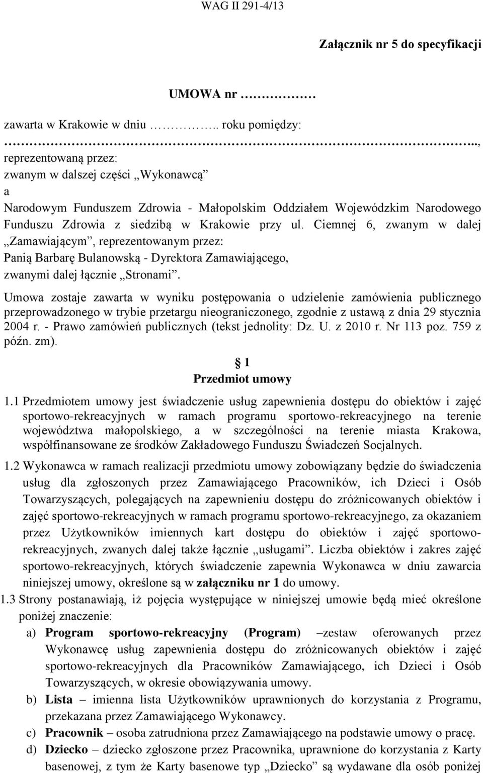 Ciemnej 6, zwanym w dalej Zamawiającym, reprezentowanym przez: Panią Barbarę Bulanowską - Dyrektora Zamawiającego, zwanymi dalej łącznie Stronami.