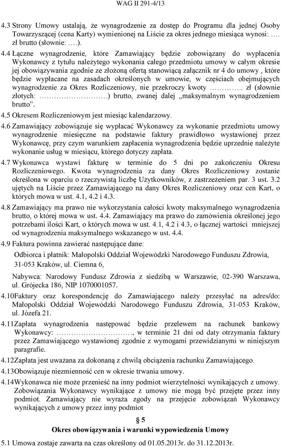 stanowiącą załącznik nr 4 do umowy, które będzie wypłacane na zasadach określonych w umowie, w częściach obejmujących wynagrodzenie za Okres Rozliczeniowy, nie przekroczy kwoty.. zł (słownie złotych:.