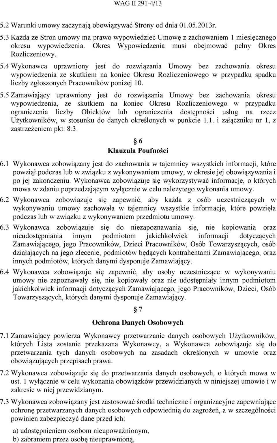 4 Wykonawca uprawniony jest do rozwiązania Umowy bez zachowania okresu wypowiedzenia ze skutkiem na koniec Okresu Rozliczeniowego w przypadku spadku liczby zgłoszonych Pracowników poniżej 10. 5.