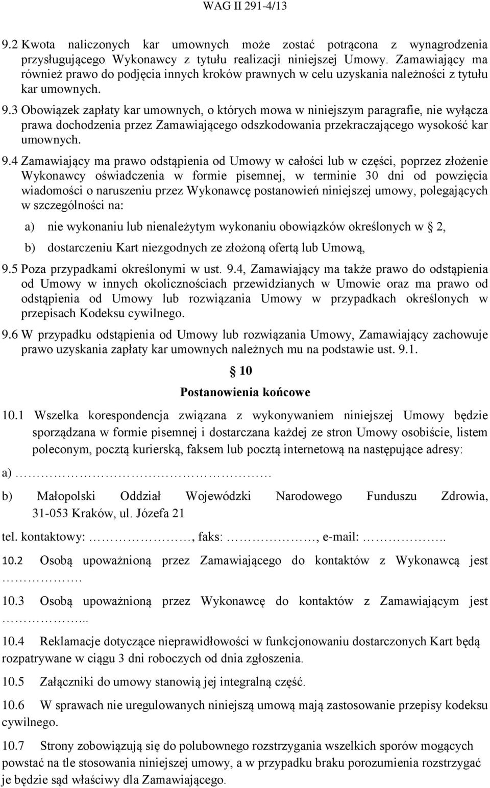 3 Obowiązek zapłaty kar umownych, o których mowa w niniejszym paragrafie, nie wyłącza prawa dochodzenia przez Zamawiającego odszkodowania przekraczającego wysokość kar umownych. 9.