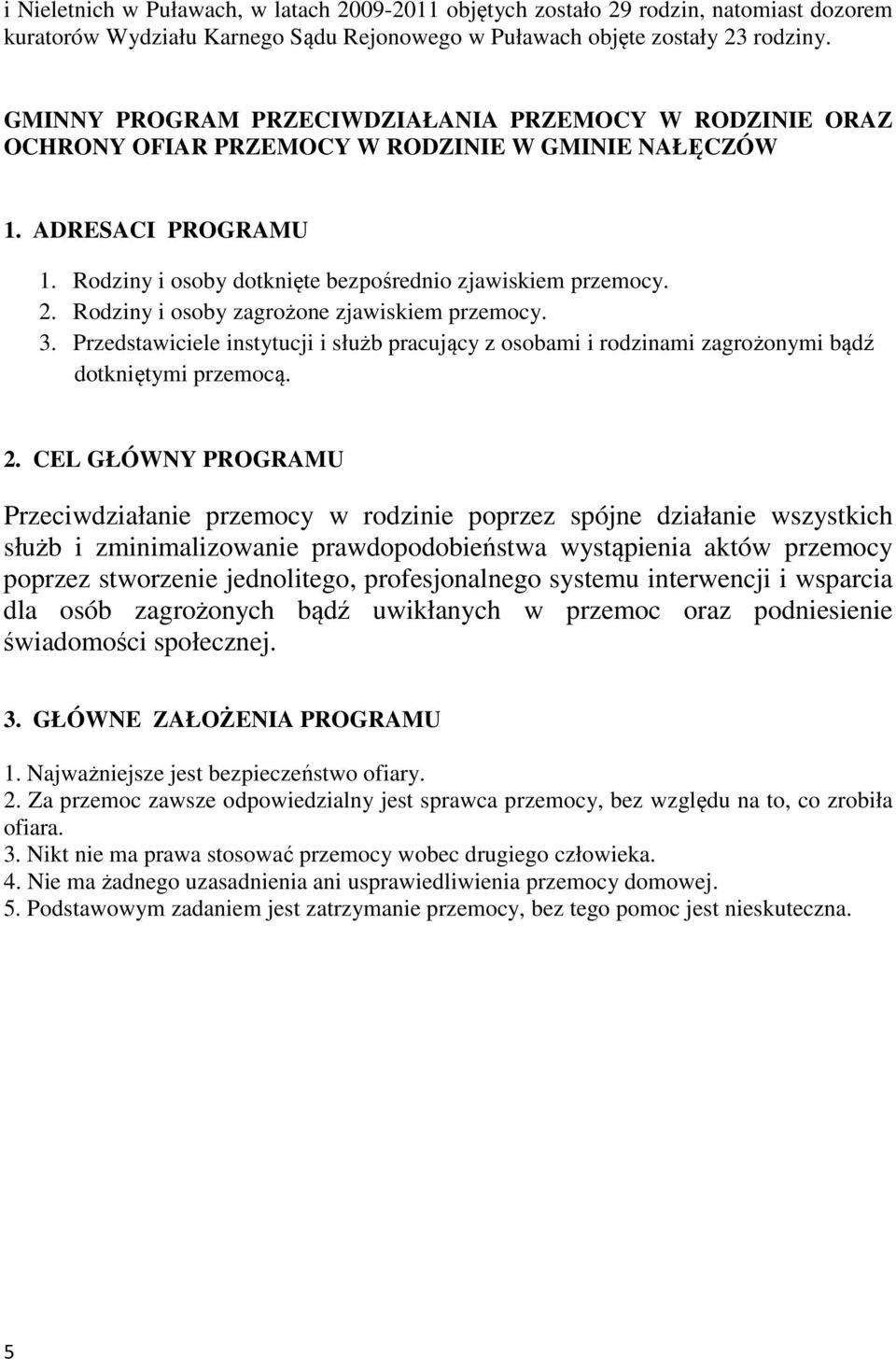 Rodziny i osoby zagrożone zjawiskiem przemocy. 3. Przedstawiciele instytucji i służb pracujący z osobami i rodzinami zagrożonymi bądź dotkniętymi przemocą. 2.