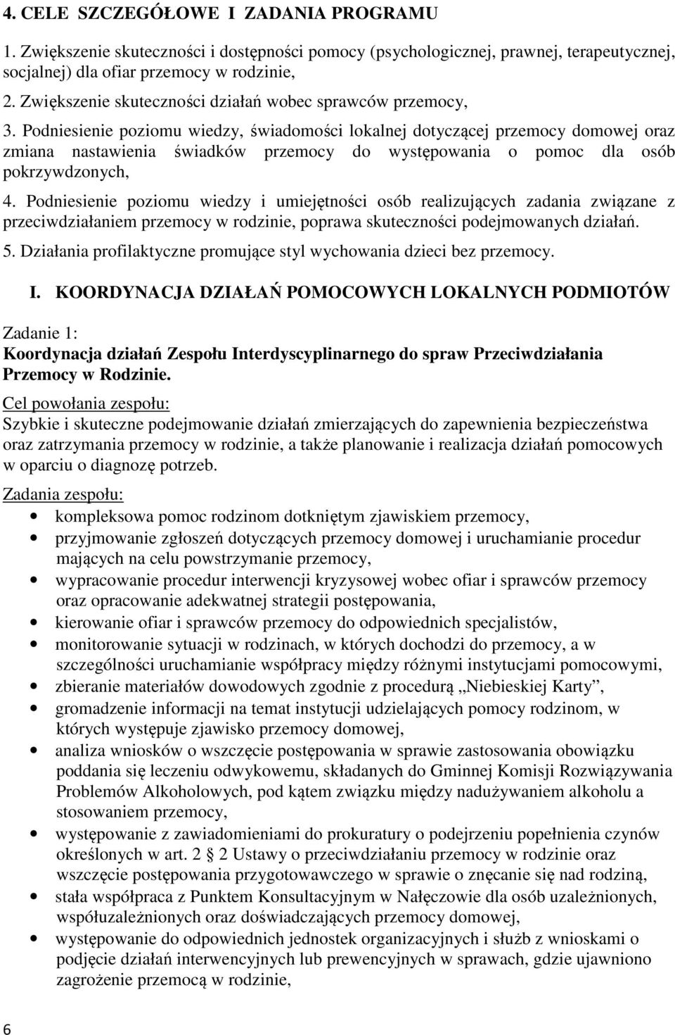 Podniesienie poziomu wiedzy, świadomości lokalnej dotyczącej przemocy domowej oraz zmiana nastawienia świadków przemocy do występowania o pomoc dla osób pokrzywdzonych, 4.