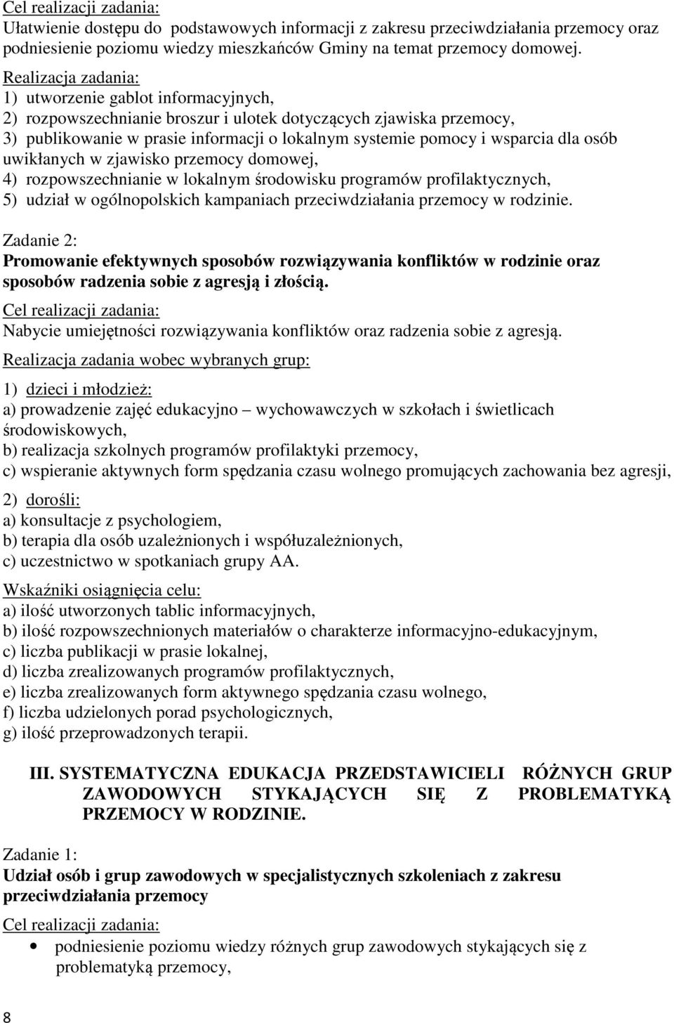 dla osób uwikłanych w zjawisko przemocy domowej, 4) rozpowszechnianie w lokalnym środowisku programów profilaktycznych, 5) udział w ogólnopolskich kampaniach przeciwdziałania przemocy w rodzinie.