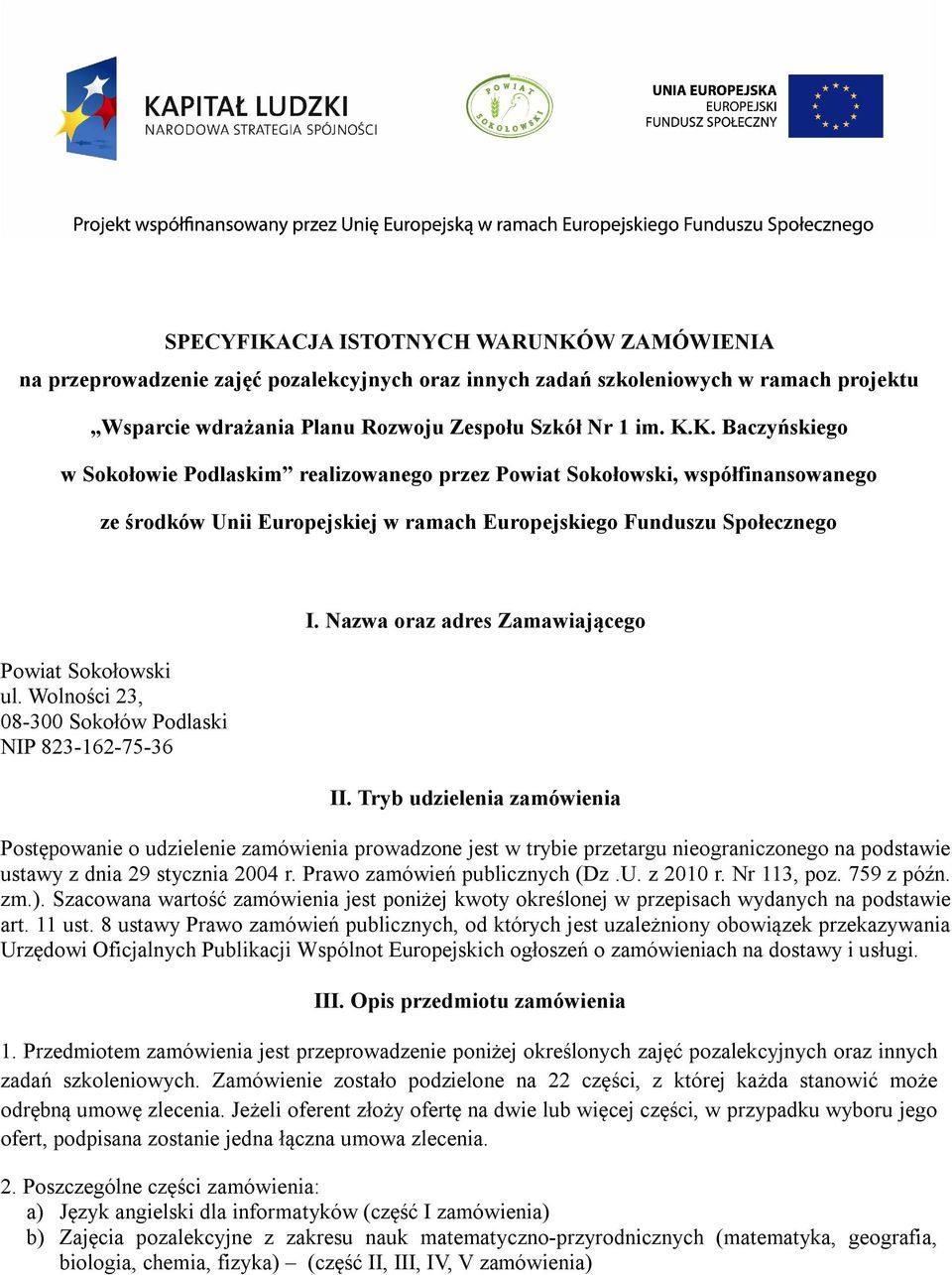 Tryb udzielenia zamówienia Postępowanie o udzielenie zamówienia prowadzone jest w trybie przetargu nieograniczonego na podstawie ustawy z dnia 29 stycznia 2004 r. Prawo zamówień publicznych (Dz.U.