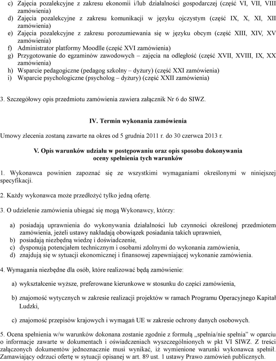 egzaminów zawodowych zajęcia na odległość (część XVII, XVIII, IX, XX zamówienia) h) Wsparcie pedagogiczne (pedagog szkolny dyżury) (część XXI zamówienia) i) Wsparcie psychologiczne (psycholog dyżury)