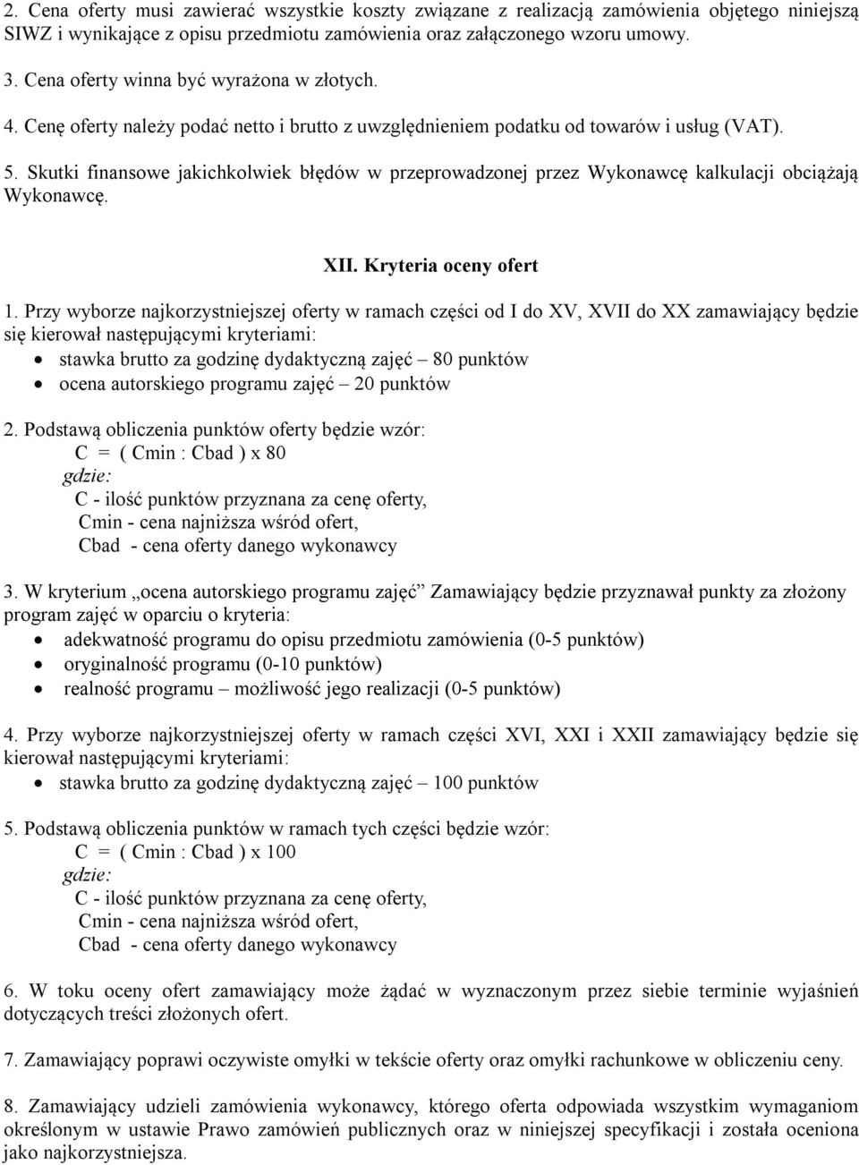 Skutki finansowe jakichkolwiek błędów w przeprowadzonej przez Wykonawcę kalkulacji obciążają Wykonawcę. XII. Kryteria oceny ofert 1.