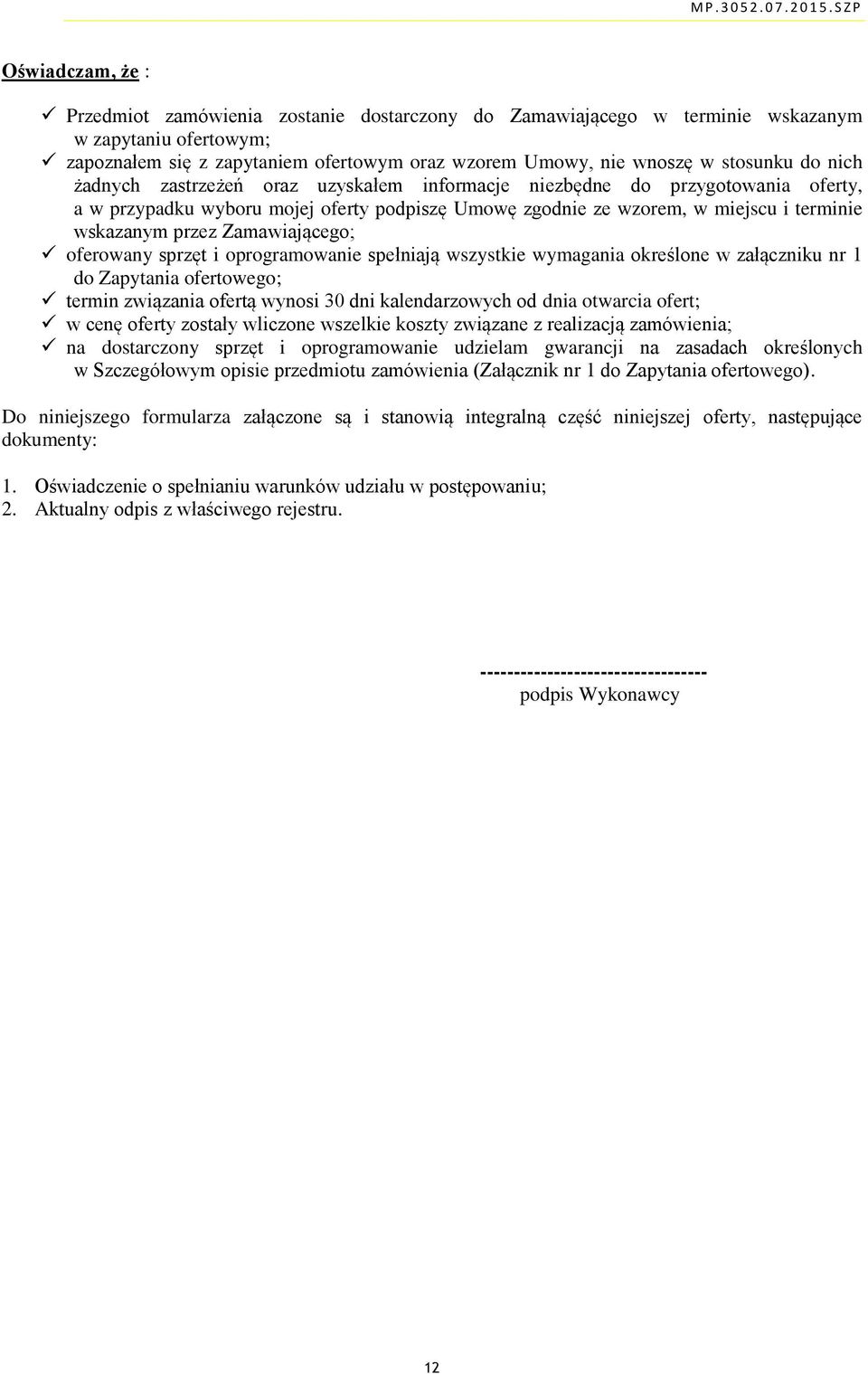 Zamawiającego; oferowany sprzęt i oprogramowanie spełniają wszystkie wymagania określone w załączniku nr 1 do Zapytania ofertowego; termin związania ofertą wynosi 30 dni kalendarzowych od dnia