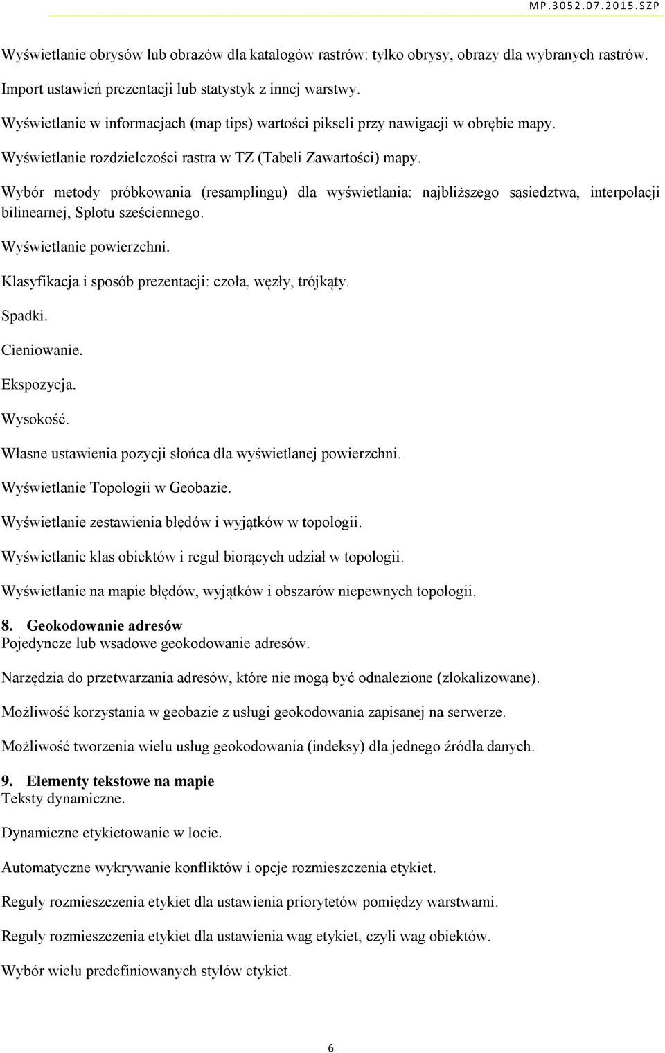 Wybór metody próbkowania (resamplingu) dla wyświetlania: najbliższego sąsiedztwa, interpolacji bilinearnej, Splotu sześciennego. Wyświetlanie powierzchni.