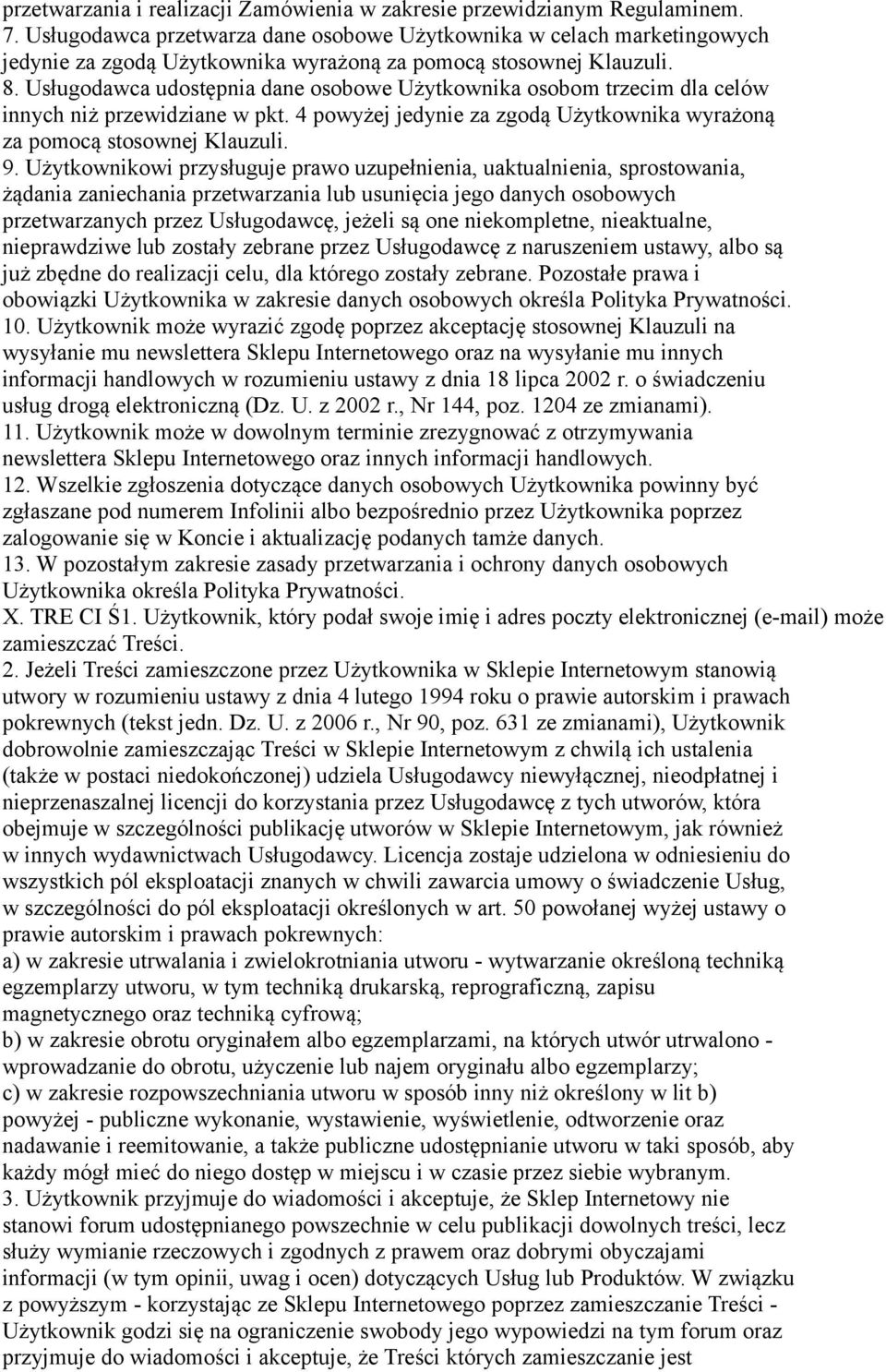 Usługodawca udostępnia dane osobowe Użytkownika osobom trzecim dla celów innych niż przewidziane w pkt. 4 powyżej jedynie za zgodą Użytkownika wyrażoną za pomocą stosownej Klauzuli. 9.