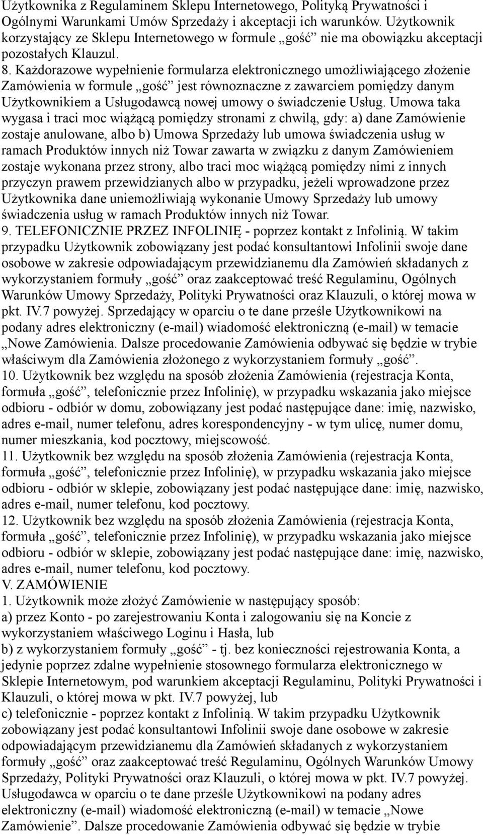 Każdorazowe wypełnienie formularza elektronicznego umożliwiającego złożenie Zamówienia w formule gość jest równoznaczne z zawarciem pomiędzy danym Użytkownikiem a Usługodawcą nowej umowy o