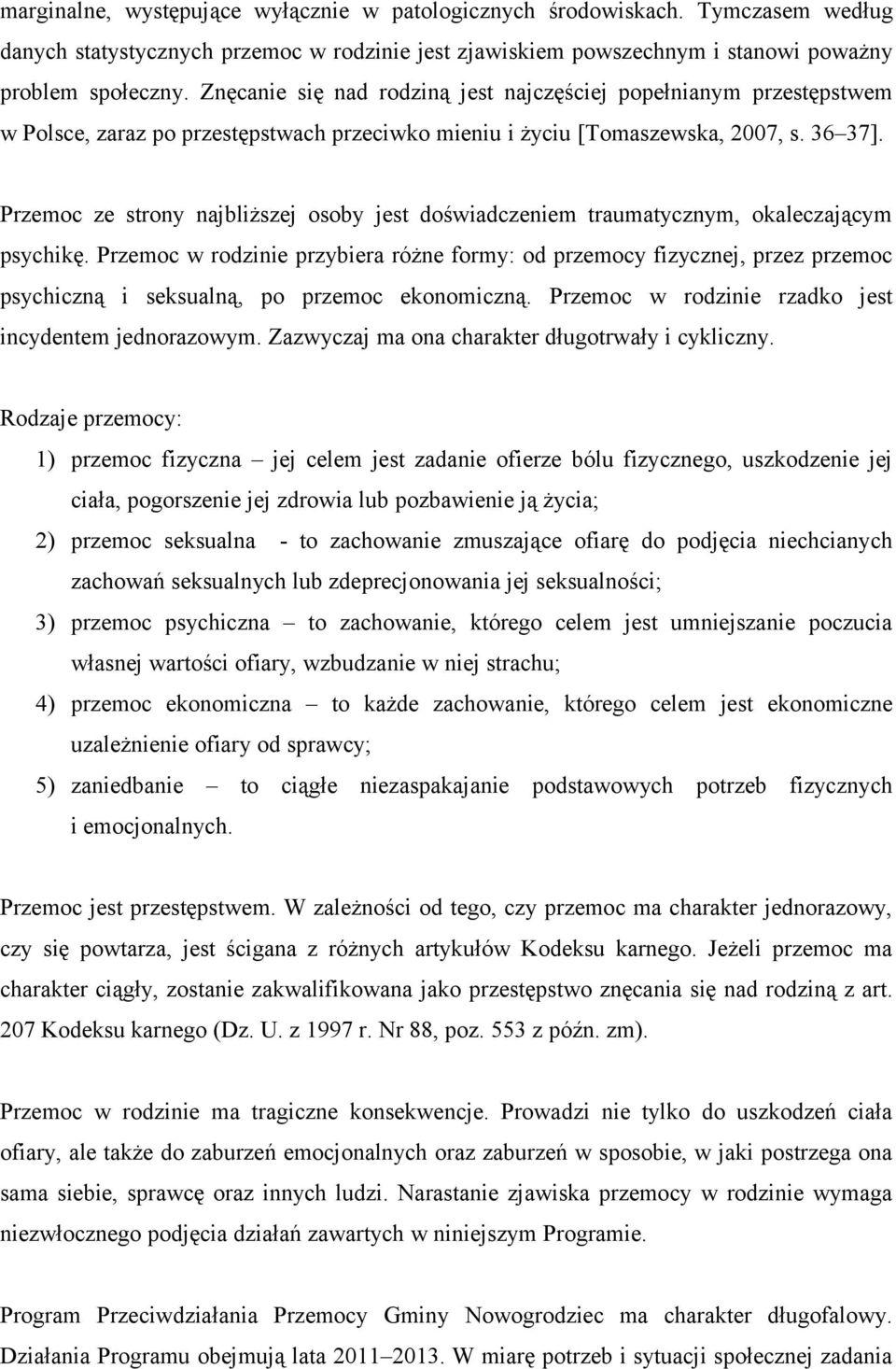 Przemoc ze strony najbliższej osoby jest doświadczeniem traumatycznym, okaleczającym psychikę.