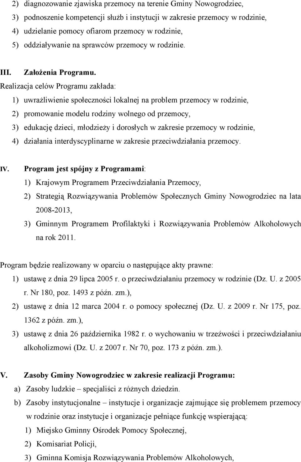 Realizacja celów Programu zakłada: 1) uwrażliwienie społeczności lokalnej na problem przemocy w rodzinie, 2) promowanie modelu rodziny wolnego od przemocy, 3) edukację dzieci, młodzieży i dorosłych w