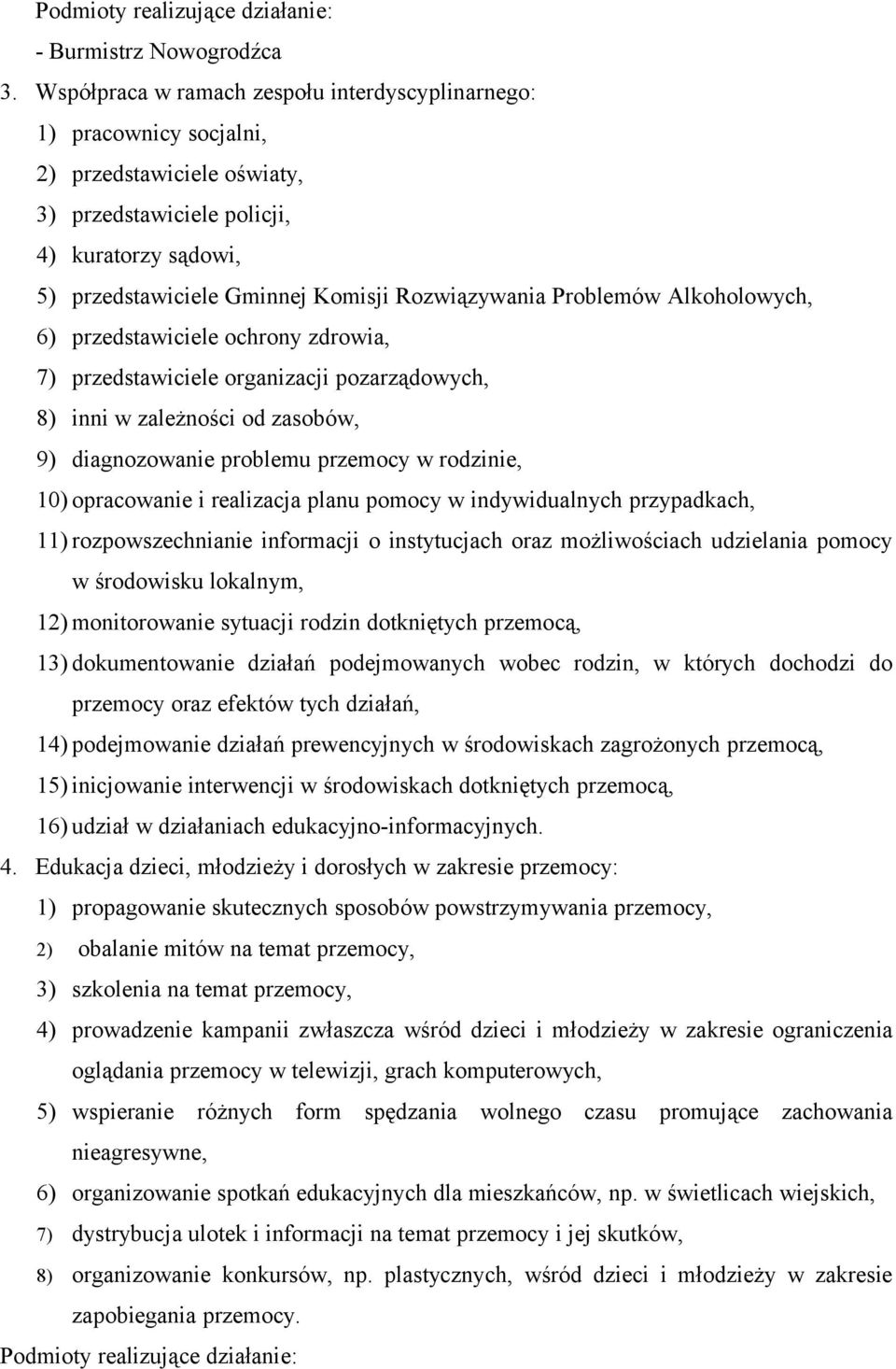 Problemów Alkoholowych, 6) przedstawiciele ochrony zdrowia, 7) przedstawiciele organizacji pozarządowych, 8) inni w zależności od zasobów, 9) diagnozowanie problemu przemocy w rodzinie, 10)