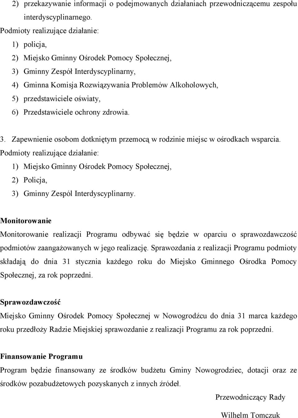 przedstawiciele oświaty, 6) Przedstawiciele ochrony zdrowia. 3. Zapewnienie osobom dotkniętym przemocą w rodzinie miejsc w ośrodkach wsparcia.