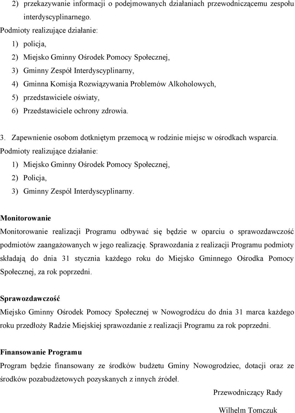 przedstawiciele oświaty, 6) Przedstawiciele ochrony zdrowia. 3. Zapewnienie osobom dotkniętym przemocą w rodzinie miejsc w ośrodkach wsparcia.