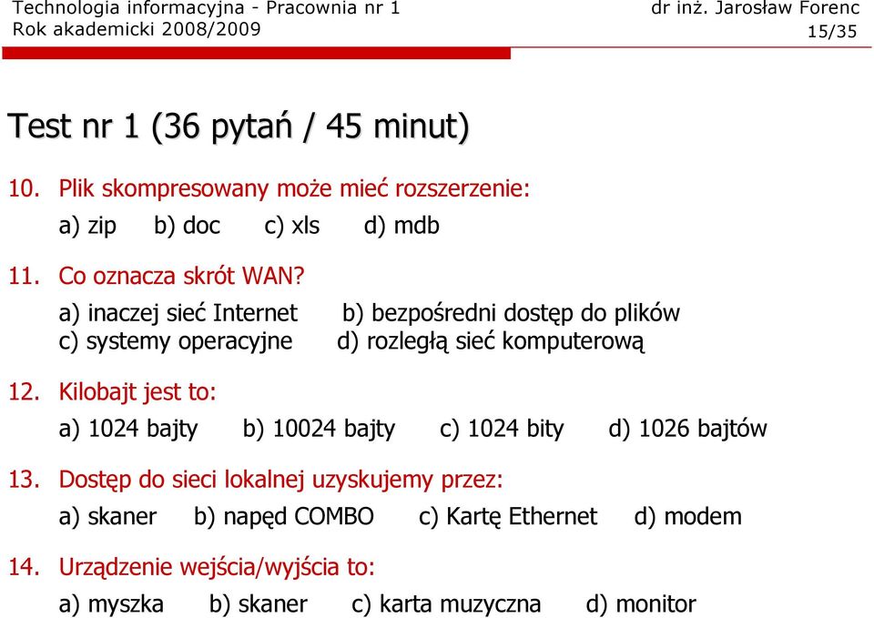 a) inaczej sieć Internet b) bezpośredni dostęp do plików c) systemy operacyjne d) rozległą sieć komputerową 12.