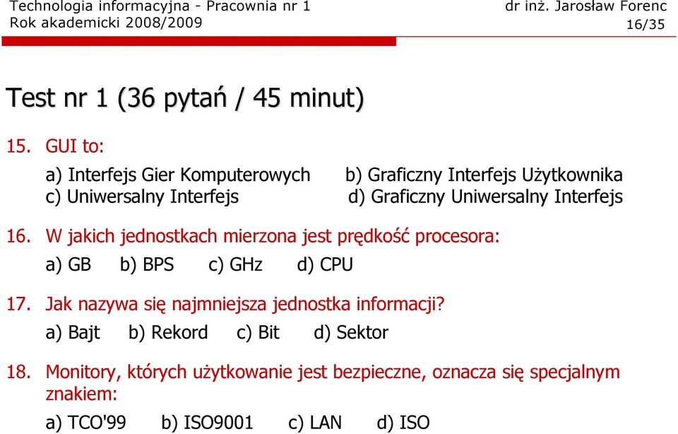 Uniwersalny Interfejs 16. W jakich jednostkach mierzona jest prędkość procesora: a) GB b) BPS c) GHz d) CPU 17.