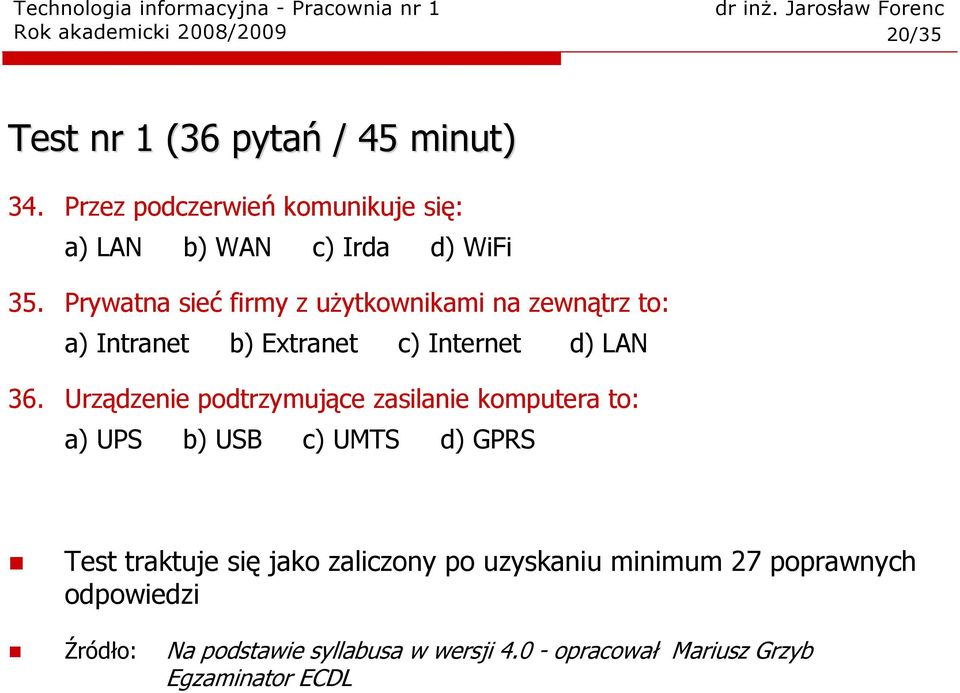 Prywatna sieć firmy z uŝytkownikami na zewnątrz to: a) Intranet b) Extranet c) Internet d) LAN 36.
