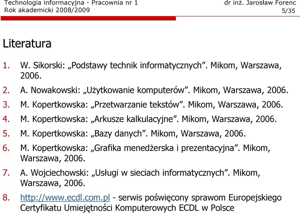 Mikom, Warszawa, 2006. 6. M. Kopertkowska: Grafika menedŝerska i prezentacyjna. Mikom, Warszawa, 2006. 7. A. Wojciechowski: Usługi w sieciach informatycznych.