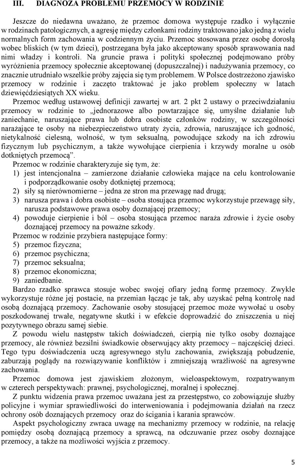 Przemoc stosowana przez osobę dorosłą wobec bliskich (w tym dzieci), postrzegana była jako akceptowany sposób sprawowania nad nimi władzy i kontroli.