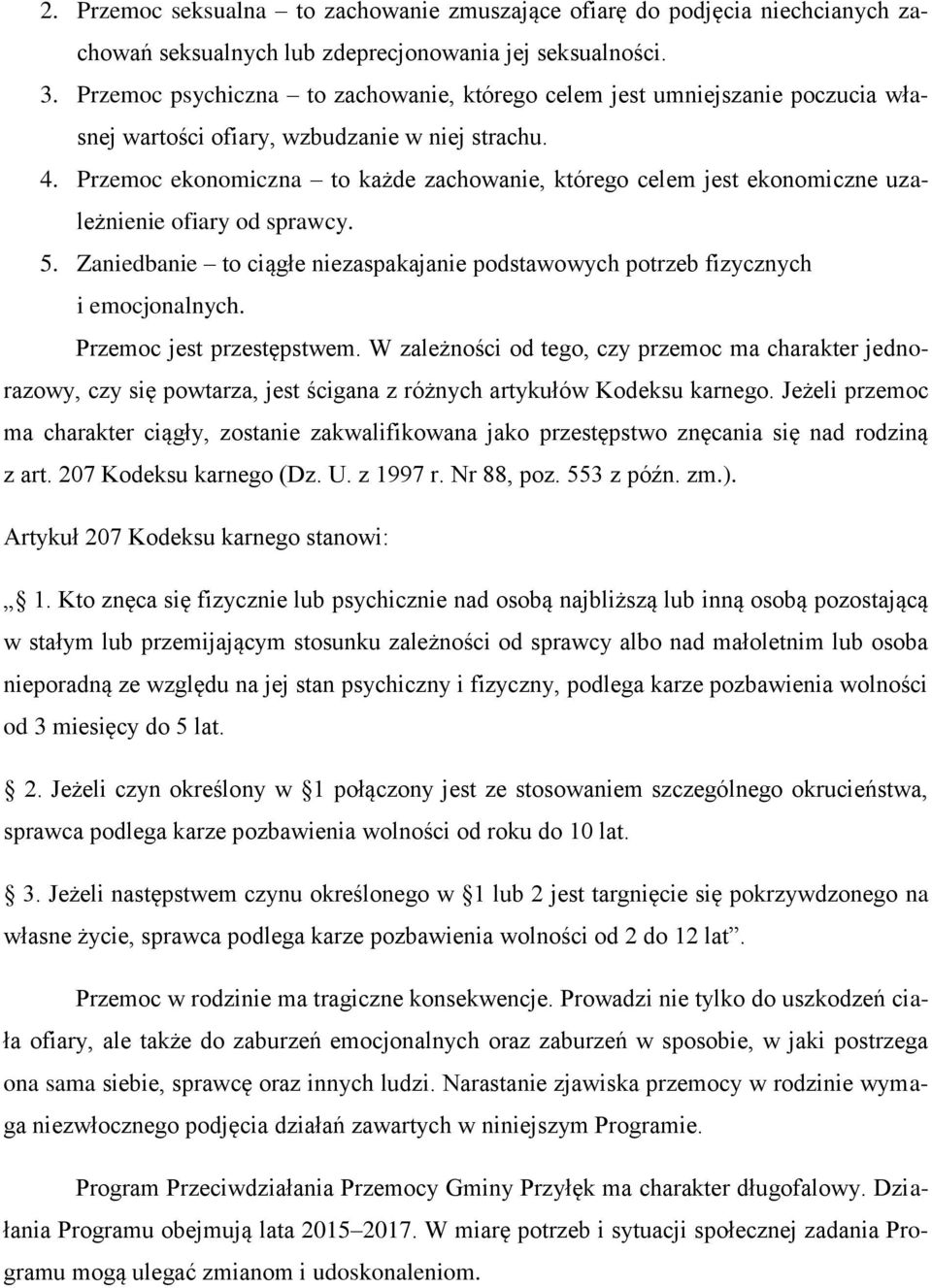 Przemoc ekonomiczna to każde zachowanie, którego celem jest ekonomiczne uzależnienie ofiary od sprawcy. 5. Zaniedbanie to ciągłe niezaspakajanie podstawowych potrzeb fizycznych i emocjonalnych.