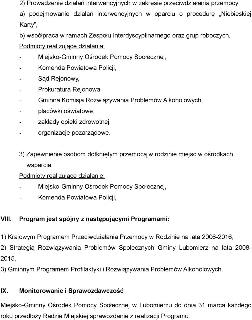 Podmioty realizujące działania: - Miejsko-Gminny Ośrodek Pomocy Społecznej, - Komenda Powiatowa Policji, - Sąd Rejonowy, - Prokuratura Rejonowa, - Gminna Komisja Rozwiązywania Problemów Alkoholowych,