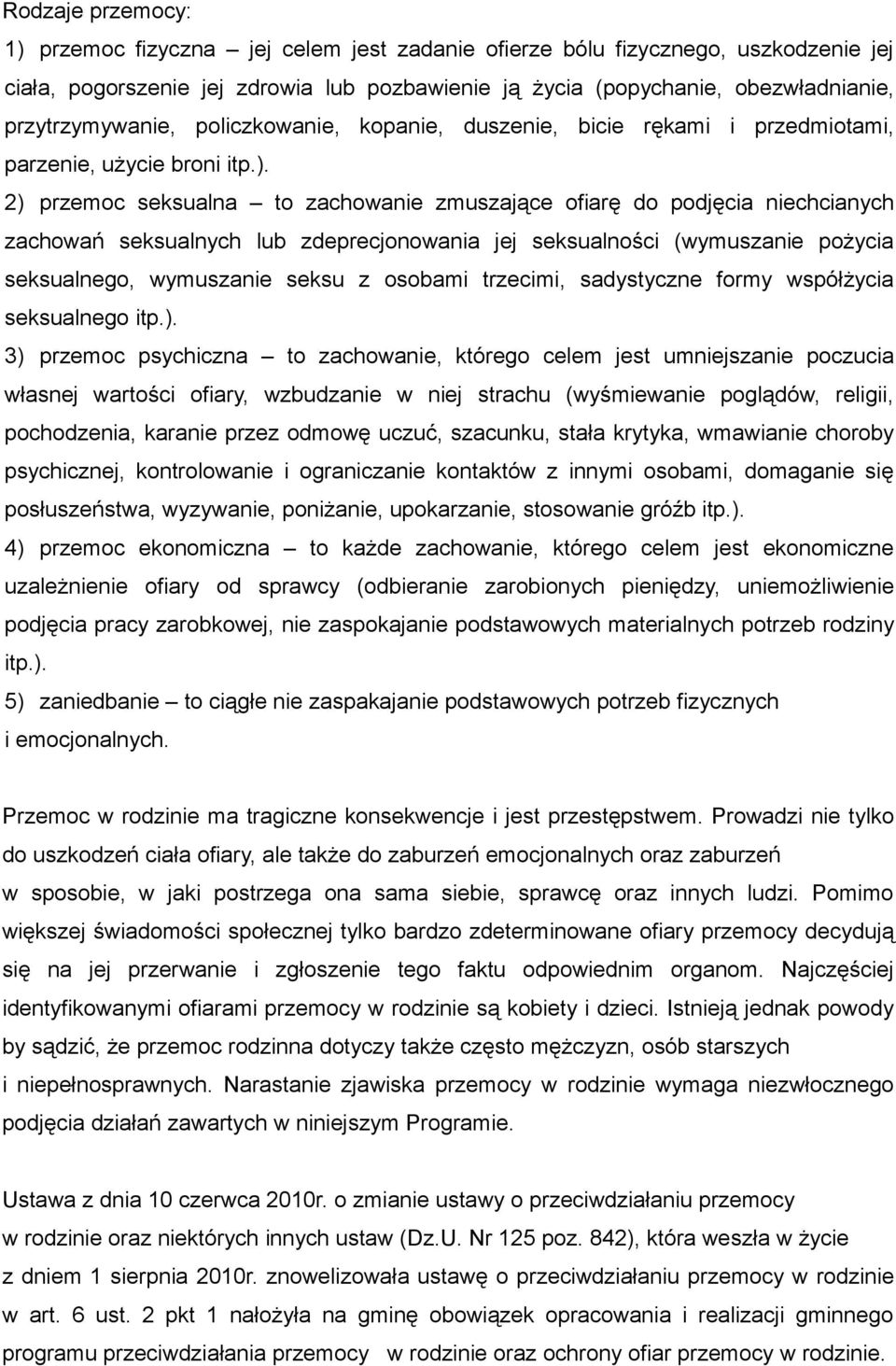 2) przemoc seksualna to zachowanie zmuszające ofiarę do podjęcia niechcianych zachowań seksualnych lub zdeprecjonowania jej seksualności (wymuszanie pożycia seksualnego, wymuszanie seksu z osobami