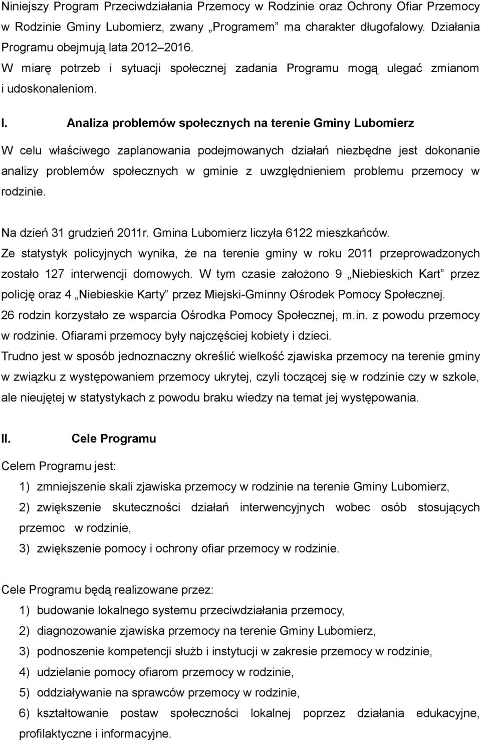 Analiza problemów społecznych na terenie Gminy Lubomierz W celu właściwego zaplanowania podejmowanych działań niezbędne jest dokonanie analizy problemów społecznych w gminie z uwzględnieniem problemu