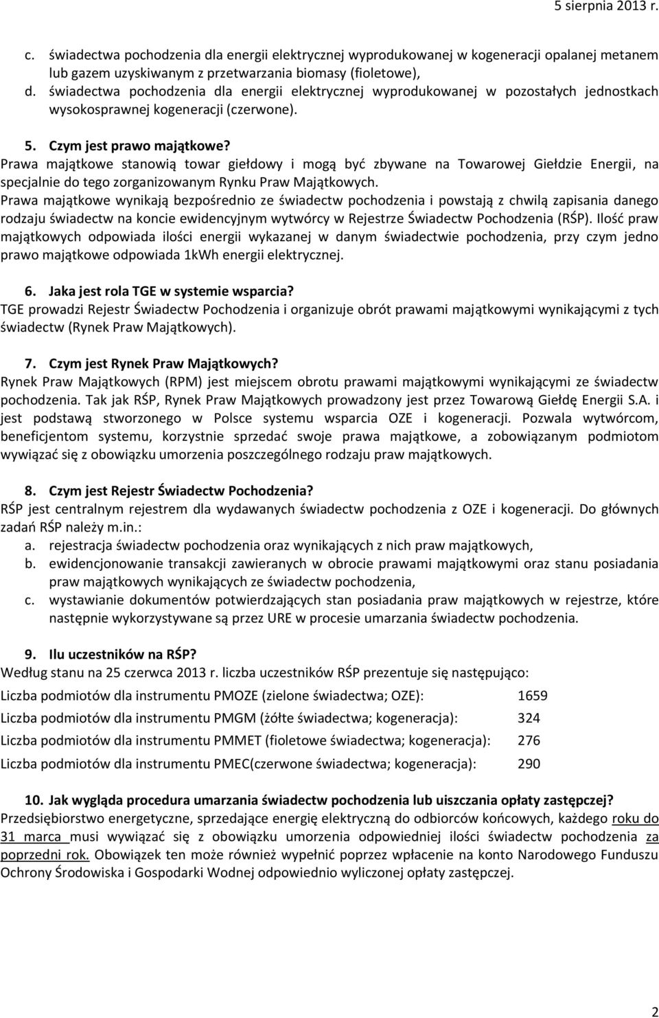 Prawa majątkowe stanowią towar giełdowy i mogą być zbywane na Towarowej Giełdzie Energii, na specjalnie do tego zorganizowanym Rynku Praw Majątkowych.