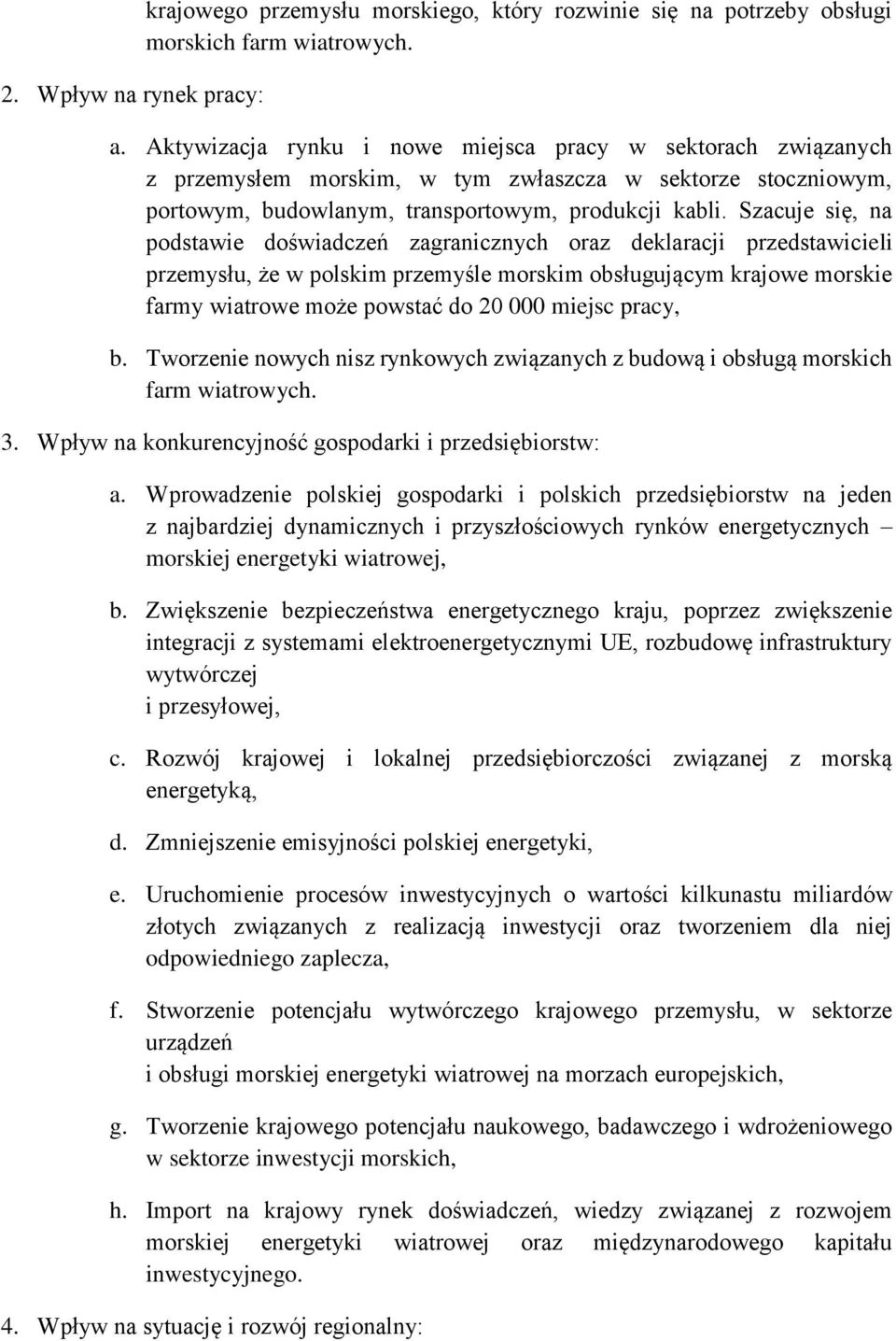 Szacuje się, na podstawie doświadczeń zagranicznych oraz deklaracji przedstawicieli przemysłu, że w polskim przemyśle morskim obsługującym krajowe morskie farmy wiatrowe może powstać do 20 000 miejsc