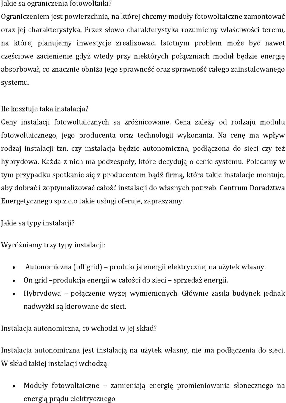 Istotnym problem może być nawet częściowe zacienienie gdyż wtedy przy niektórych połączniach moduł będzie energię absorbował, co znacznie obniża jego sprawność oraz sprawność całego zainstalowanego